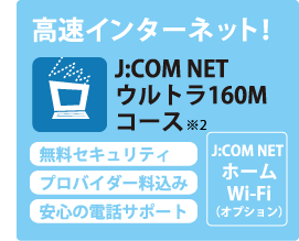 高速インターネット　J:COM NET ウルトラ160M　無料セキュリティ　プロバイダー料込み　安心の電話サポート　J:COM NET ホームWi-Fi（オプション）